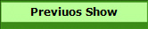Previuos Show